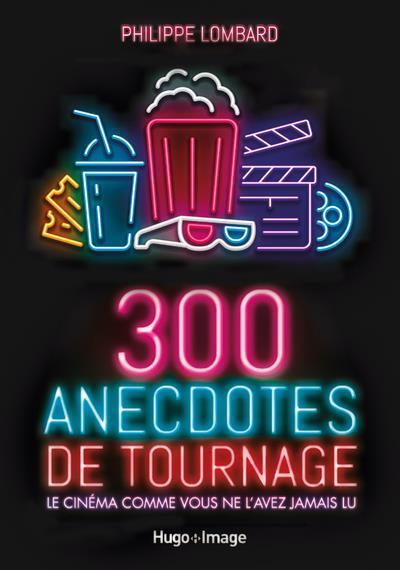 300 anecdotes de tournages. Le cinéma comme vous ne l'avez jamais lu