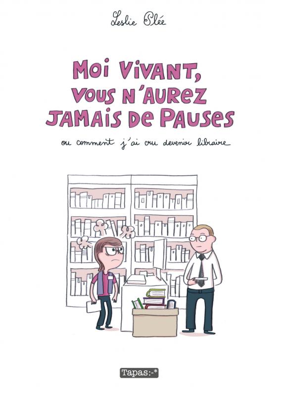 Moi vivant, vous n'aurez jamais de pauses ou comment j'ai cru devenir libraire