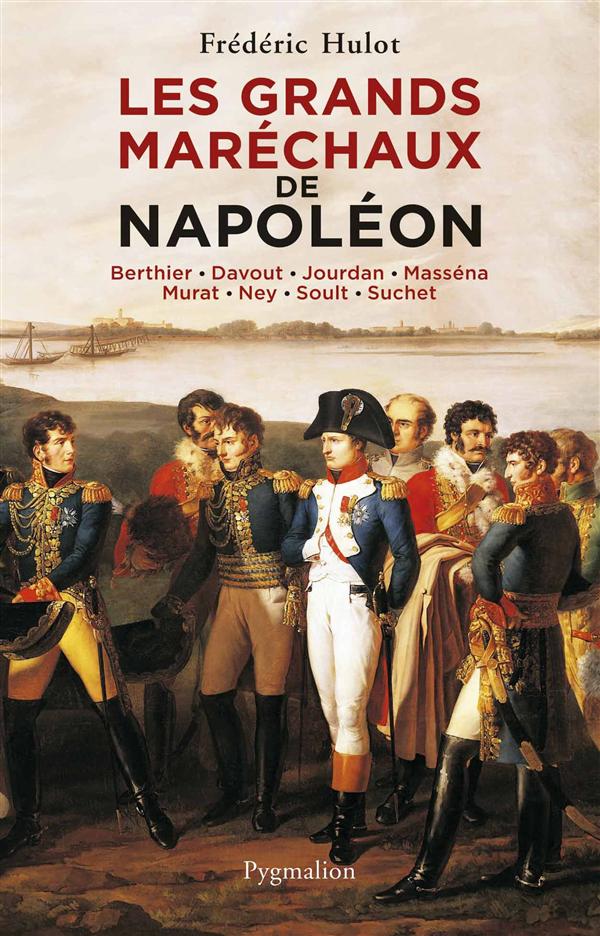 Les grands maréchaux de Napoléon. Berthier - Davout - Jourdan - Masséna - Murat - Ney - Soult - Such