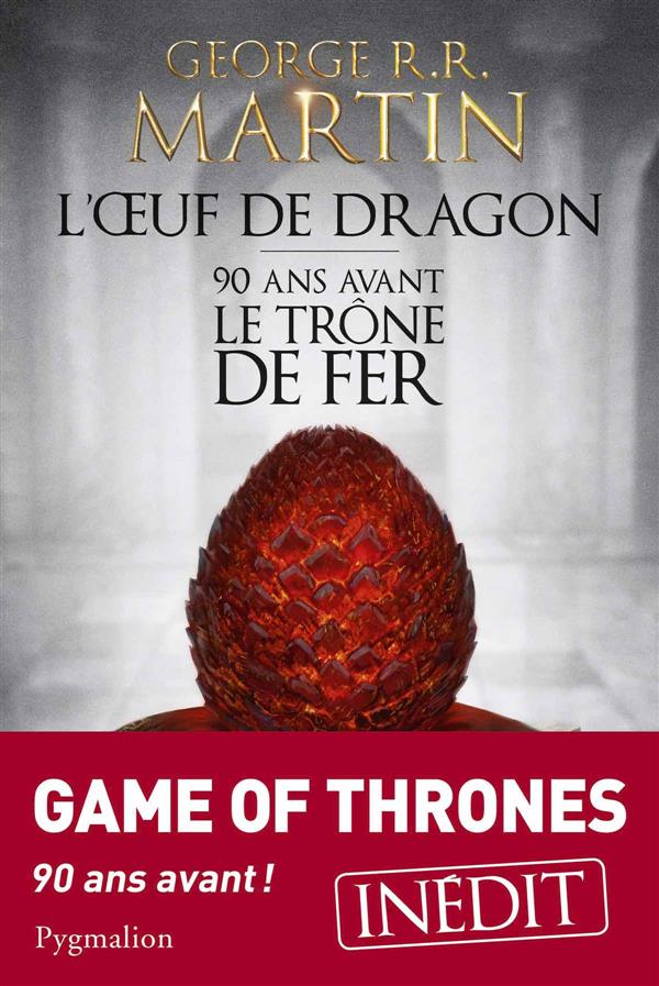 L'oeuf de dragon. 90 ans avant le Trône de Fer