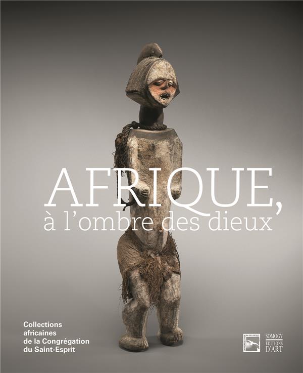 Afrique, à l'ombre des dieux / Collections africaines de la Congrégation du Saint-Esprit