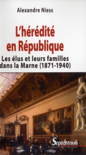 L'hérédité en République. Les élus et leurs familles dans la Marne (1871-1940)