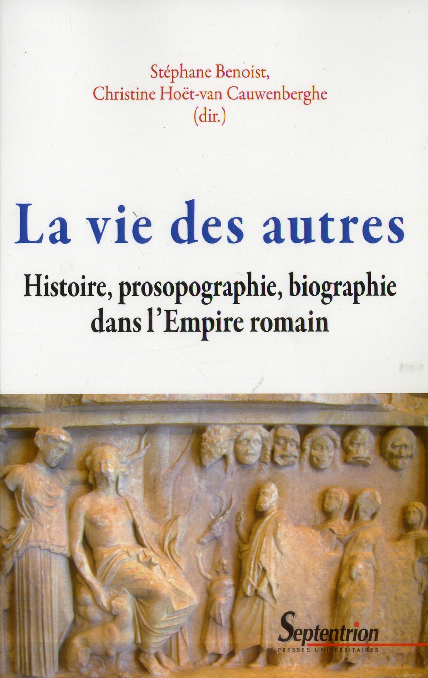 La vie des autres. Histoire, prosopographie, biographie dans l'Empire romain