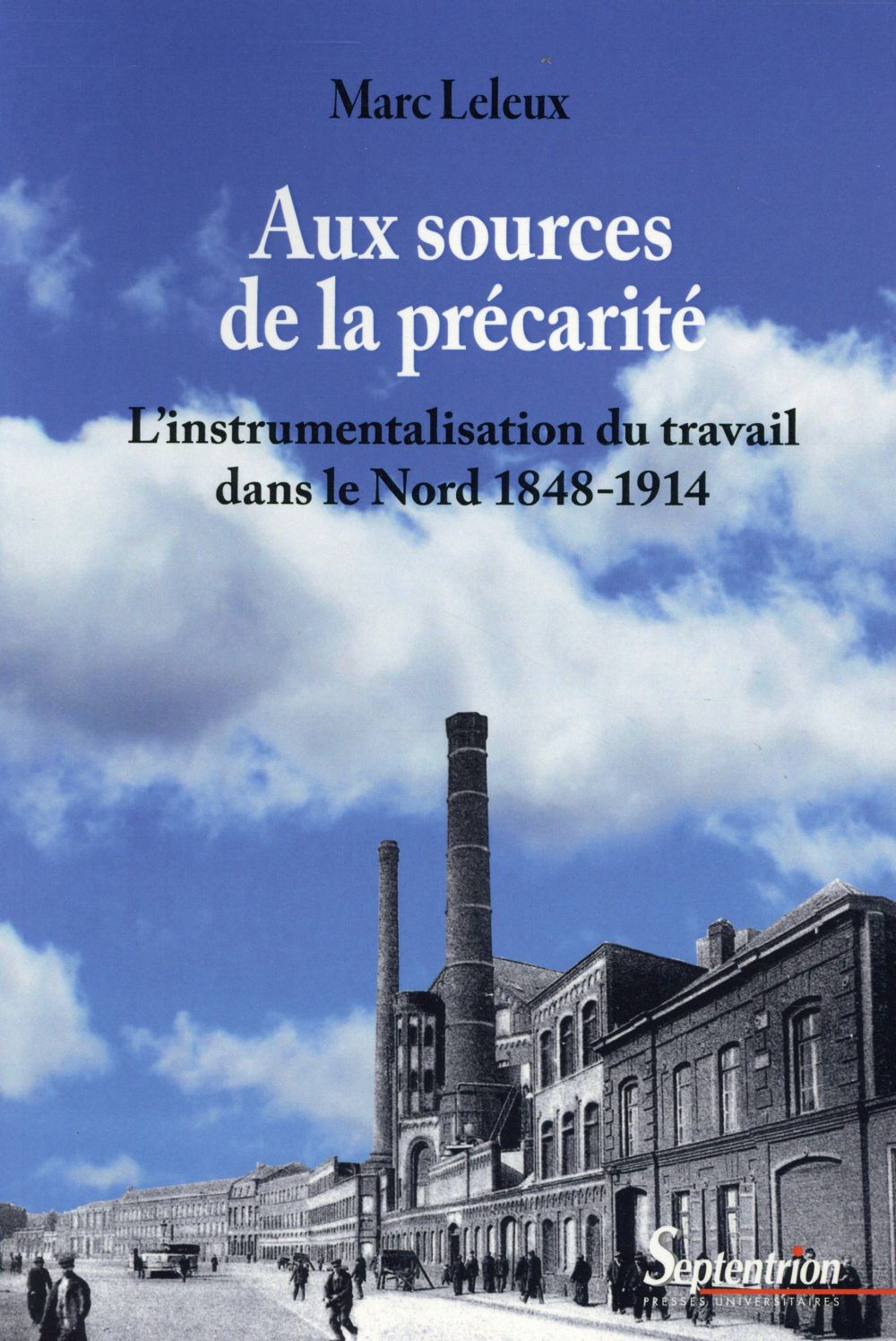 Aux sources de la précarité. L'instrumentalisation du travail dans le Nord 1848-1914