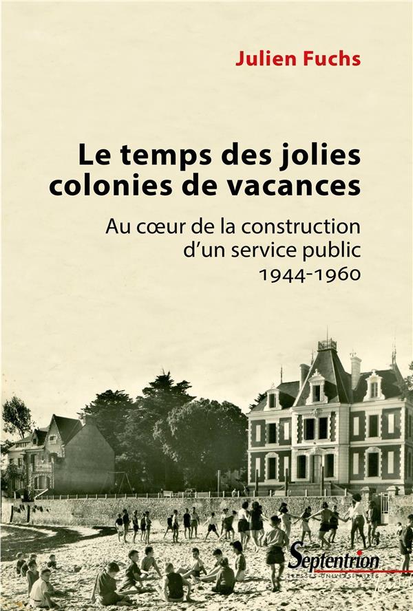 Le temps des jolies colonies de vacances. Au coeur de la construction d'un service public 1944-1960