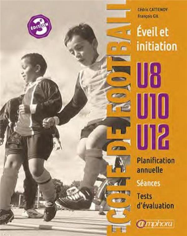 Ecole de football, éveil et initiation. 140 séances d'entraînement tests d'évaluation, catégories