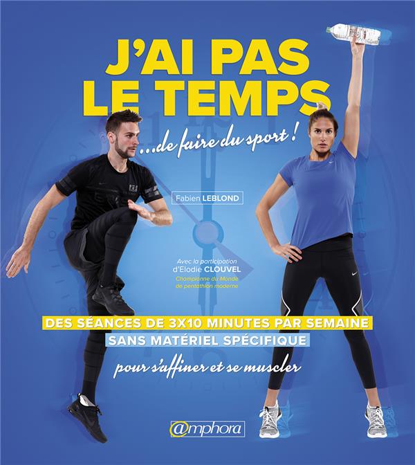 J'ai pas le temps... de faire du sport ! Des séances de 10 minutes sans matériel pour s'affiner et s