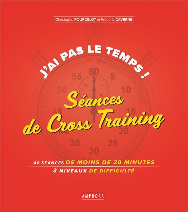 J'ai pas le temps ! Séances de Cross-Training. 40 séances de 20 minutes, 3 niveaux de difficulté