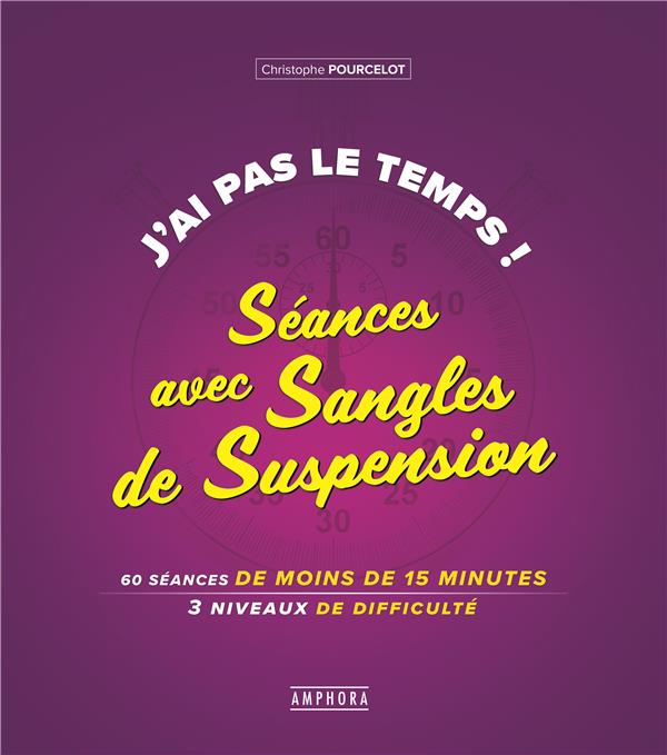 J'ai pas le temps ! Séances avec Sangles de Suspension. 60 séances de moins de 15 minutes, 3 niveaux