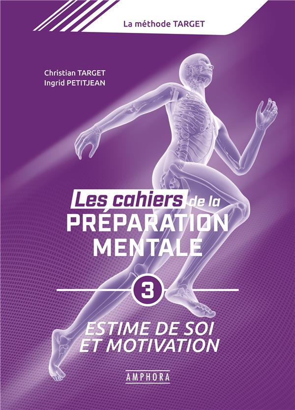 Les cahiers de la préparation mentale. Tome 3, Oxygéner son estime de soi, booster sa motivation et