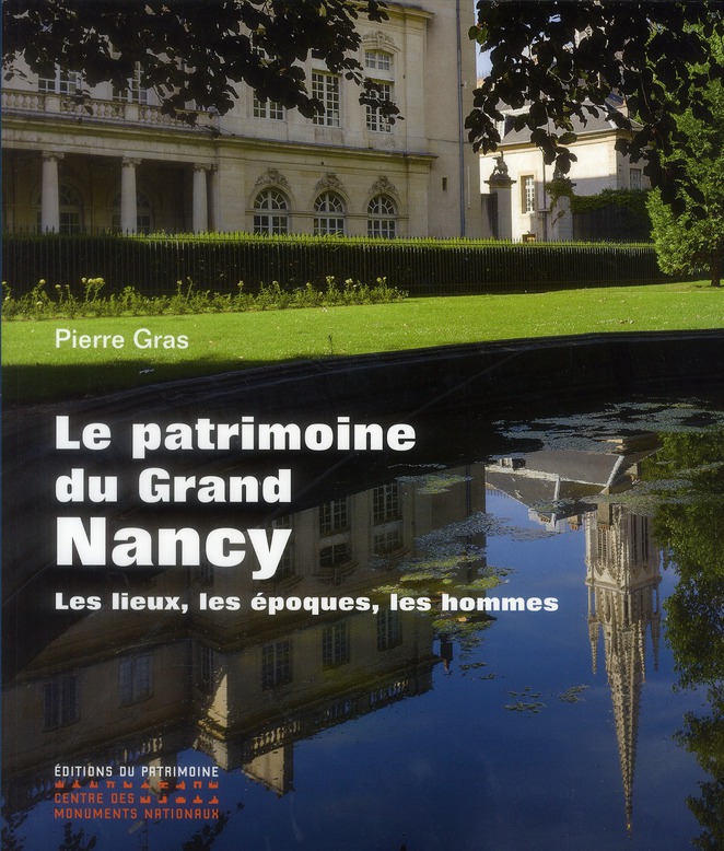 Le patrimoine du Grand Nancy. Les lieux, les époques, les hommes