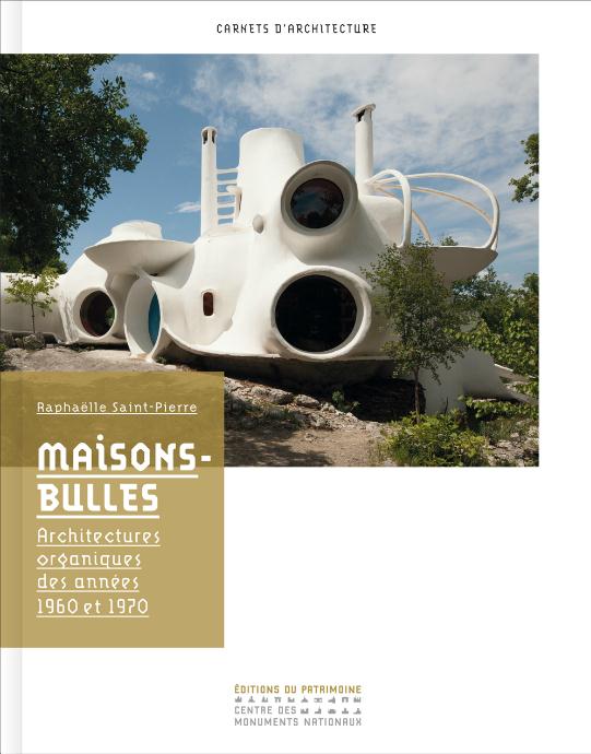 Maisons-bulles. Architectures organiques des années 1960 et 1970