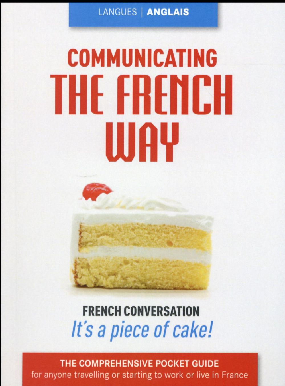 COMMUNICATING THE FRENCH WAY - FRENCH CONVERSATION IT'S A PIECE OF CAKE !