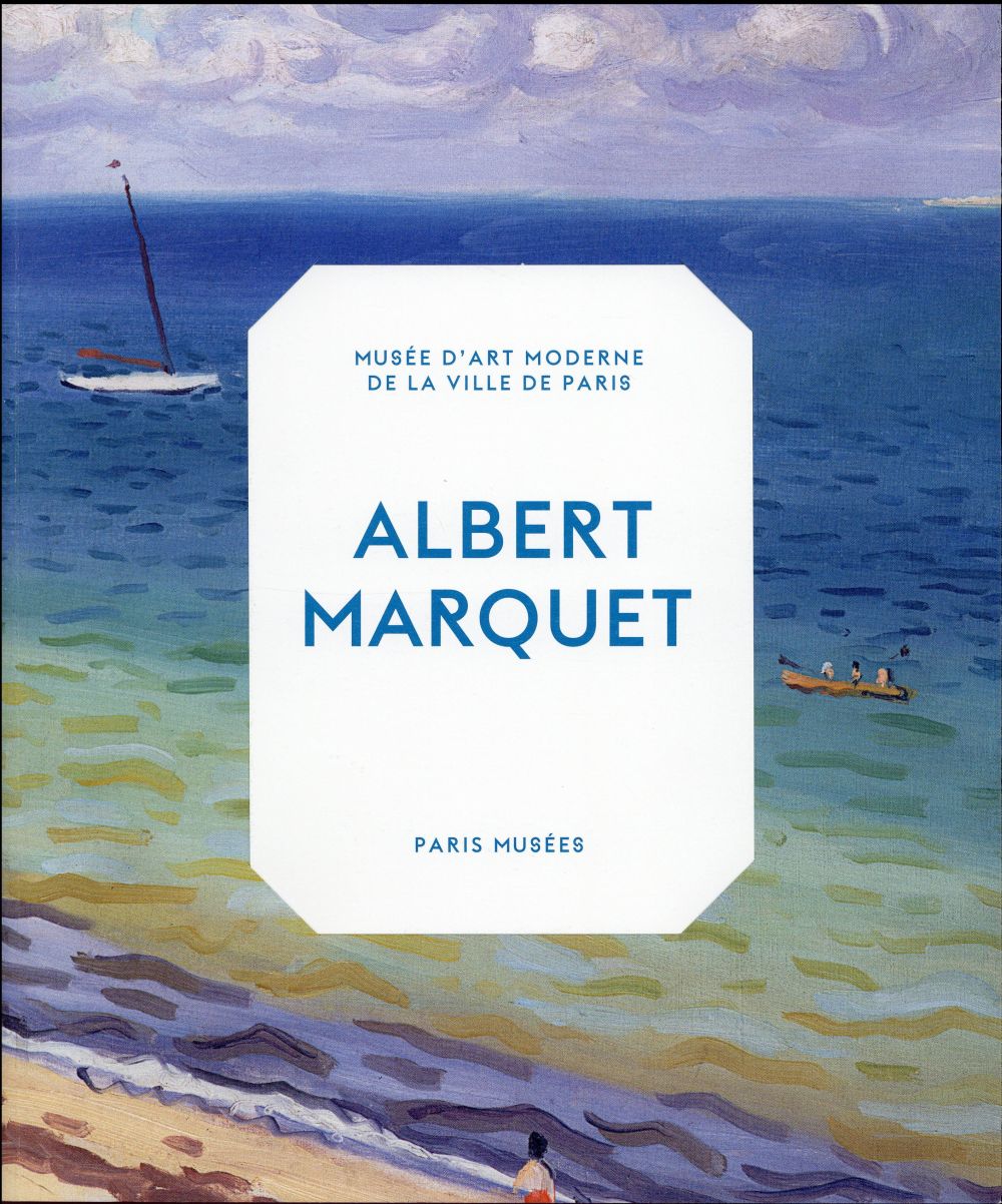 Albert Marquet. Peintre du temps suspendu