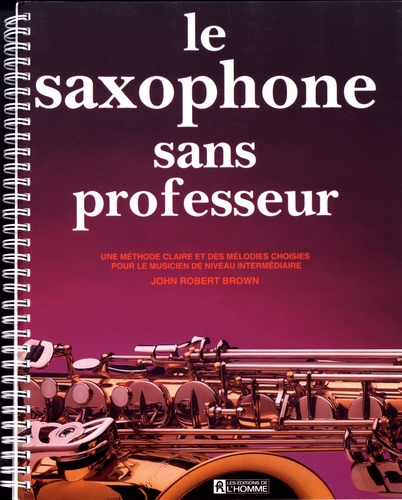 Le saxophone sans professeur. Une méthode claire et des mélodies choisies pour le musicien de niveau
