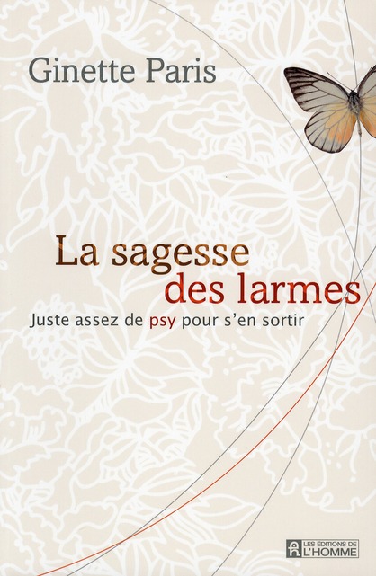 La sagesse des larmes. Juste assez de psy pour s'en sortir