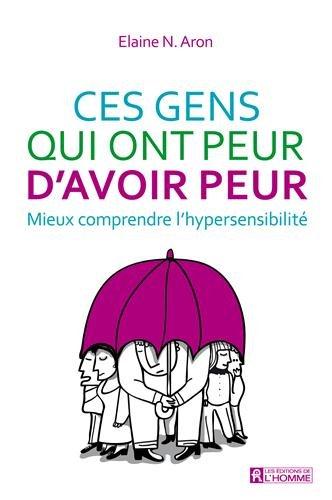 Ces gens qui ont peur d'avoir peur. Mieux comprendre l'hypersensibilité