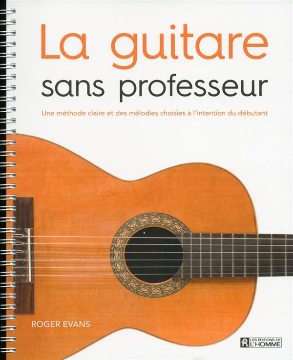 La guitare sans professeur. Une méthode claire et des mélodies choisies à l'intention du débutant
