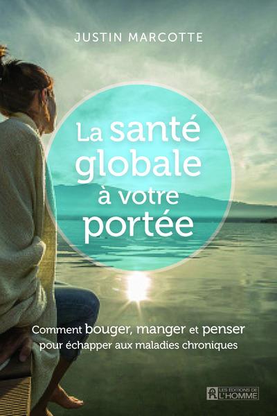 La santé globale à votre portée. Manger, bouger et penser pour éloigner la maladie