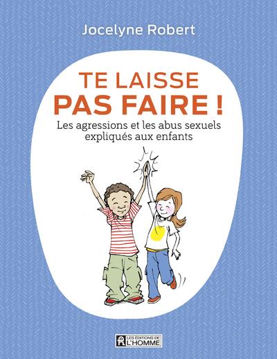 Te laisse pas faire ! Les agressions et les abus sexuels expliqués aux enfants