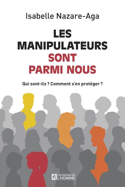 Les manipulateurs sont parmi nous. Qui sont-ils ? Comment s'en protéger ?