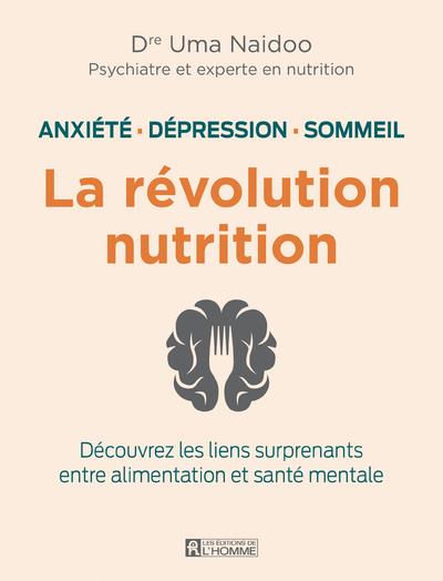 La révolution nutrition. Anxiété, dépression, sommeil. Découvrez les liens surprenants entre aliment