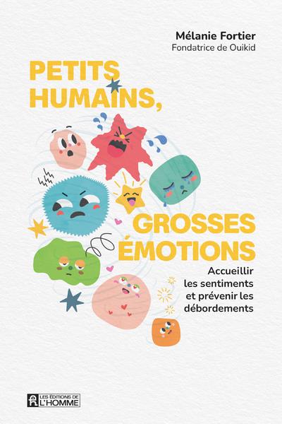 Petits humains, grosses émotions. Acceuillir les sentiments et prévenir les débordements