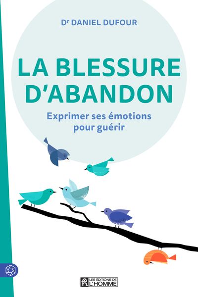 La blessure d'abandon. Exprimer ses émotions pour guérir