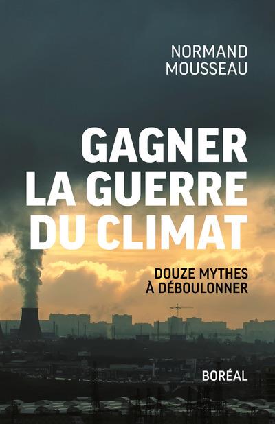 Gagner la guerre du climat. Douze mythes à déboulonner