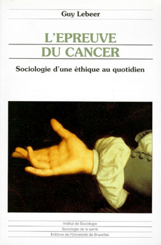 L'EPREUVE DU CANCER. Sociologie d'une éthique au quotidien
