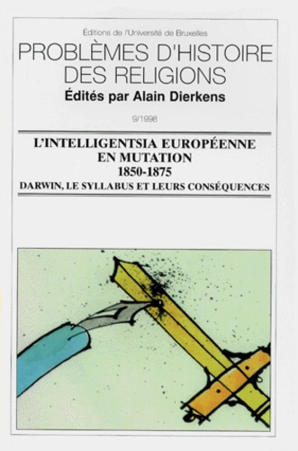 L'INTELLIGENTSIA EUROPEENNE EN MUTATION 1850-1875. Darwin, le Syllabus et leurs conséquences