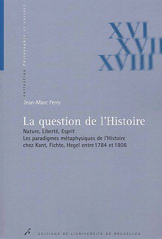 LA QUESTION DE L'HISTOIRE. NATURE, LIBERTE, ESPRIT, LES PARADIGMES METAPHYSIQUES DE L'HISTOIRE CHEZ