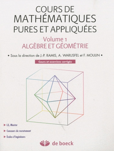 Cours de mathématiques pures et appliquées. Volume 1, Algèbre et géométrie, cours et exercices corri