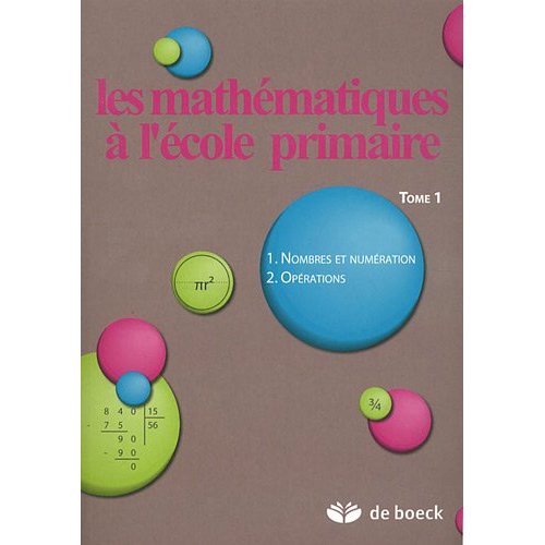 Les mathématiques à l'école primaire. Tome 1, Nombres et numération, opérations