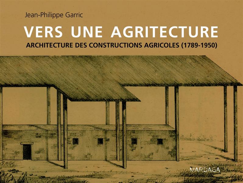Vers une agritecture. Architecture des constructions agricoles (1789-1950)