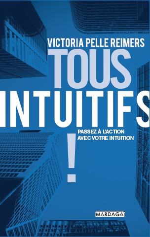 Tous intuitifs ! L'intuition, l'âme de la performance