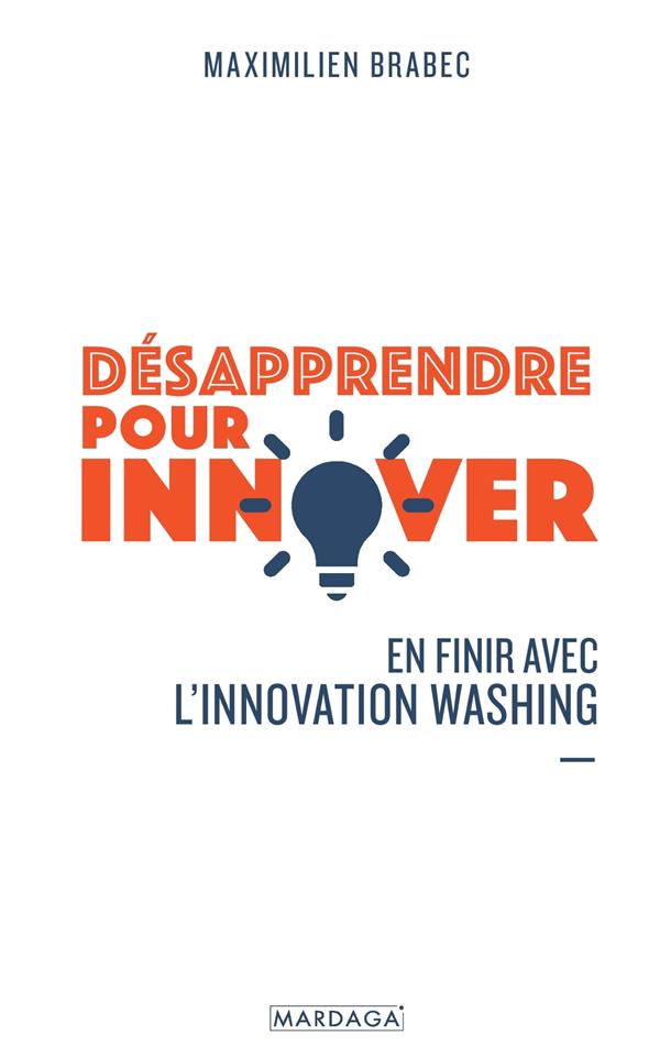 Désapprendre pour innover. En finir avec l'innovation washing
