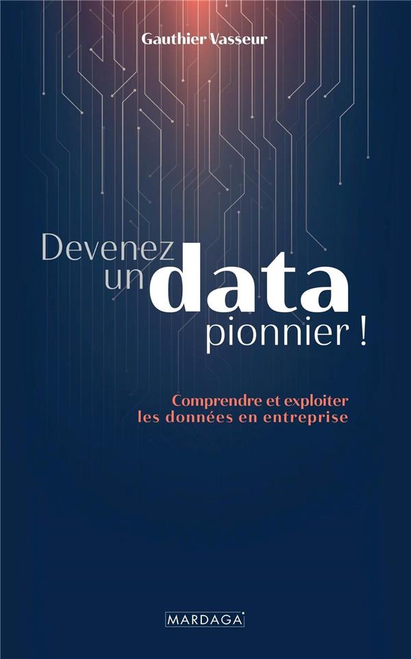 Devenez un data pionnier !. Comprendre et exploiter les données en entreprise