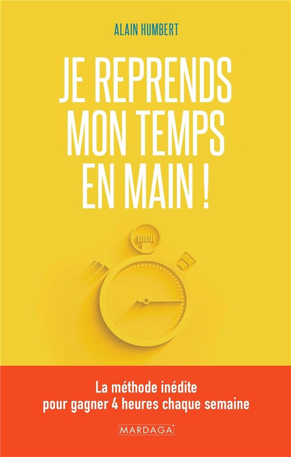 Je reprends mon temps en main !. La méthode inédite pour gagner 4 heures chaque semaine