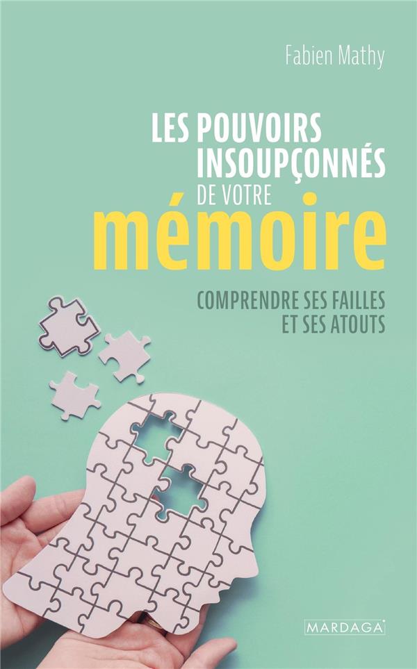Les pouvoirs insoupçonnés de votre mémoire. Comprendre ses failles et ses atouts