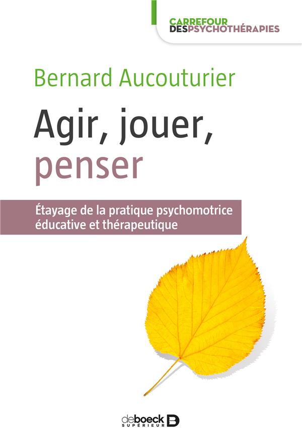 Agir, jouer, penser. Etayage de la pratique psychomotrice éducative et thérapeutique