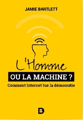 L'Homme ou la machine ? Comment Internet tue la démocratie (et comment la sauver)