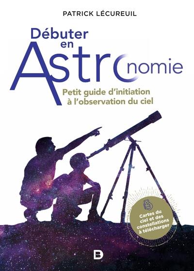Débuter en astronomie. Petit guide d'initiation à l'observation du ciel