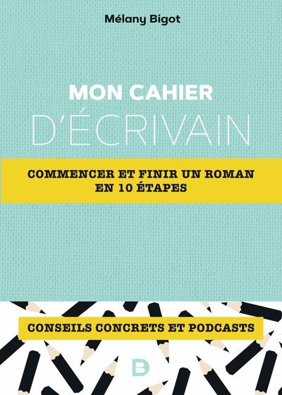 Mon cahier d'écrivain. Commencer et finir un roman en 10 étapes