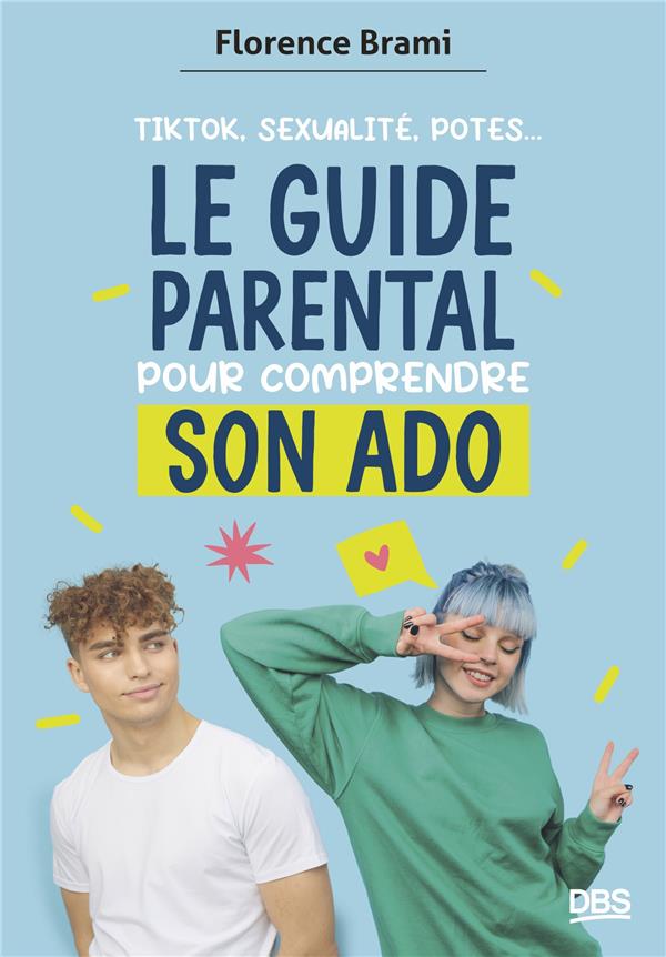 Le guide parental pour comprendre son ado. TikTok, sexualité, potes...