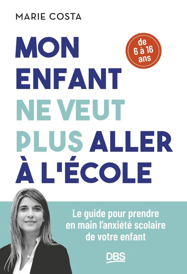Mon enfant ne veut plus aller à l'école. Le guide pour prendre en main l'anxiété scolaire de votre e