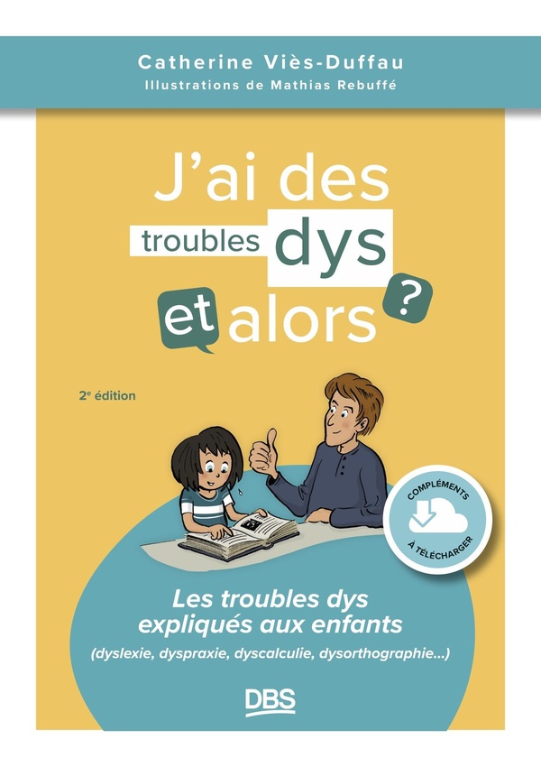 J’ai des troubles dys, et alors ? Les troubles dys expliqués aux enfants (dyslexie, dyspraxie, dysca