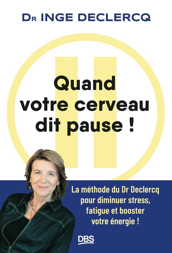 Quand votre cerveau dit pause ! La méthode du Dr Declercq pour diminuer stress, fatigue et booster v