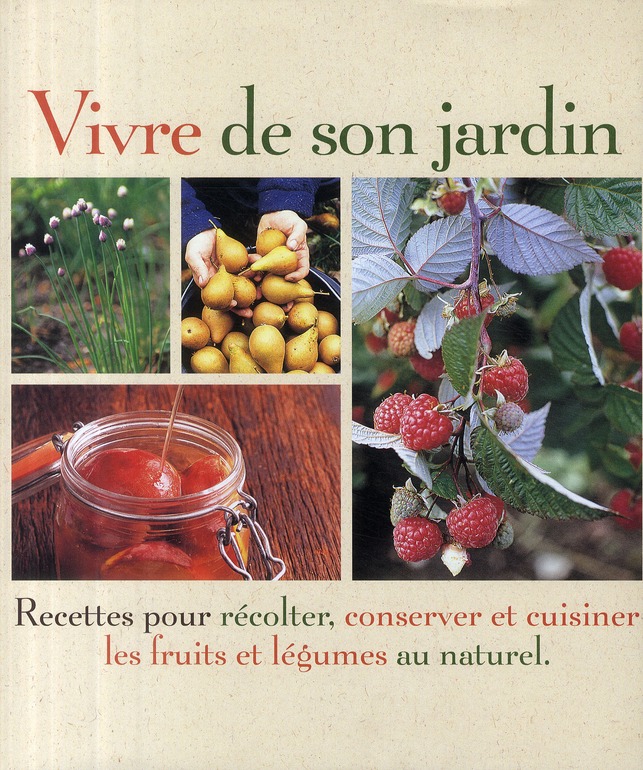 Vivre de son jardin. Recettes pour récolter, conserver et cuisiner les fruits et légumes au naturel