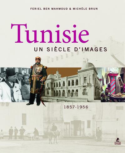 Tunisie. Un siècle d'images 1857-1956